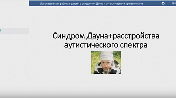 Вебинар "Логопедическая работа с детьми с синдромом Дауна и аутистическими наклонностями" 2017.03.21