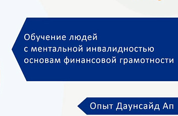 Запись вебинара "Обучение людей с ментальной инвалидностью основам финансовой грамотности. Опыт Даунсайд Ап" 2023.03.06